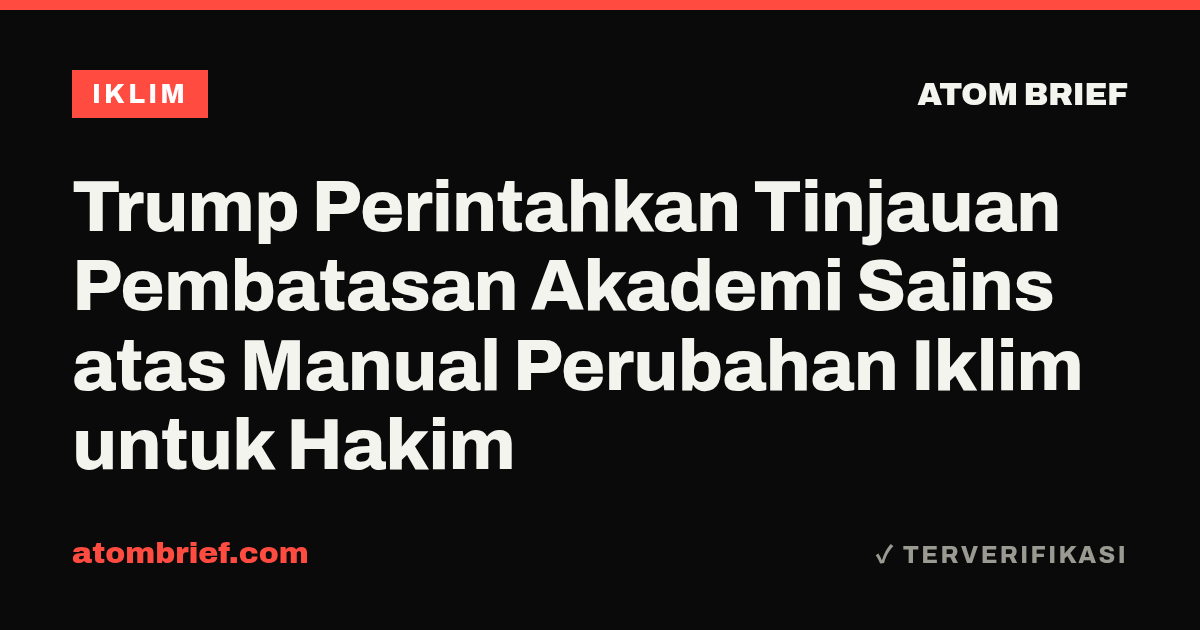 Trump Perintahkan Tinjauan Pembatasan Akademi Sains atas Manual Perubahan Iklim untuk Hakim