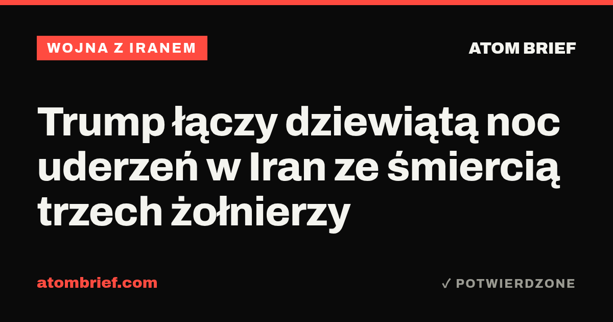 Trump łączy dziewiątą noc uderzeń w Iran ze śmiercią trzech żołnierzy