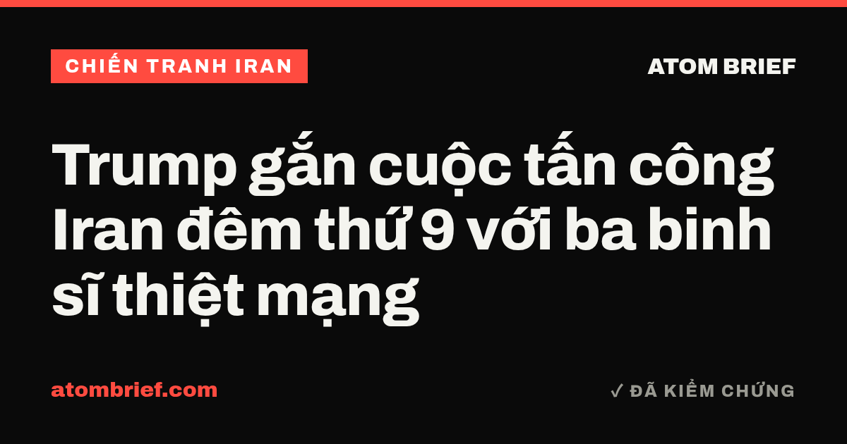 Trump gắn cuộc tấn công Iran đêm thứ 9 với ba binh sĩ thiệt mạng