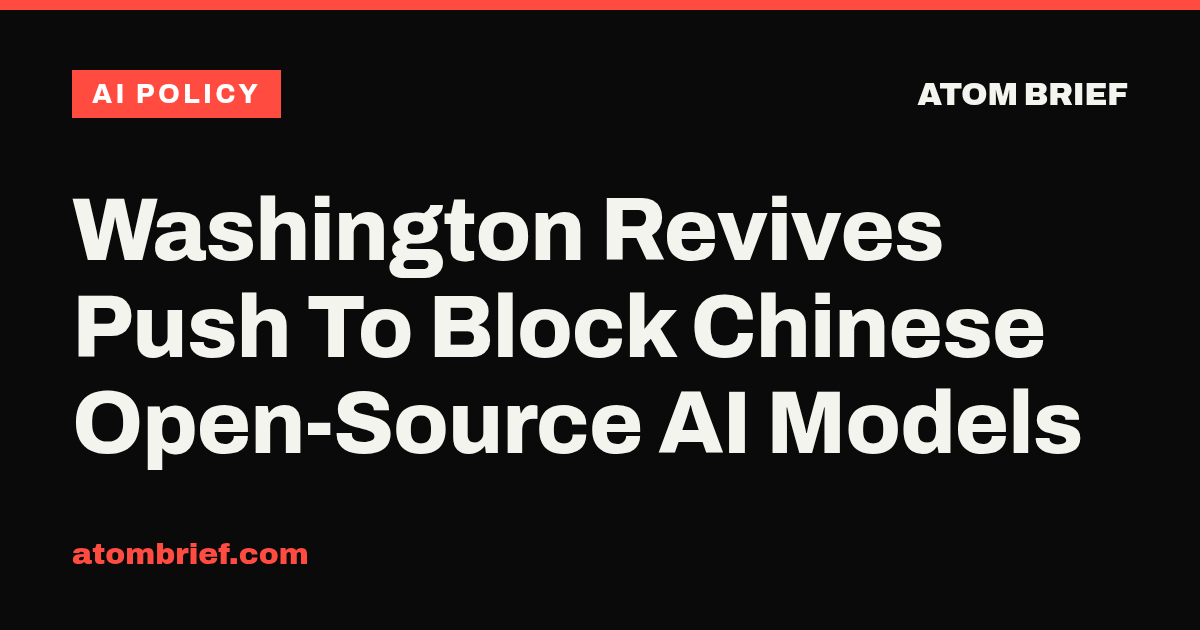 Washington Revives Push To Block Chinese Open-Source AI Models