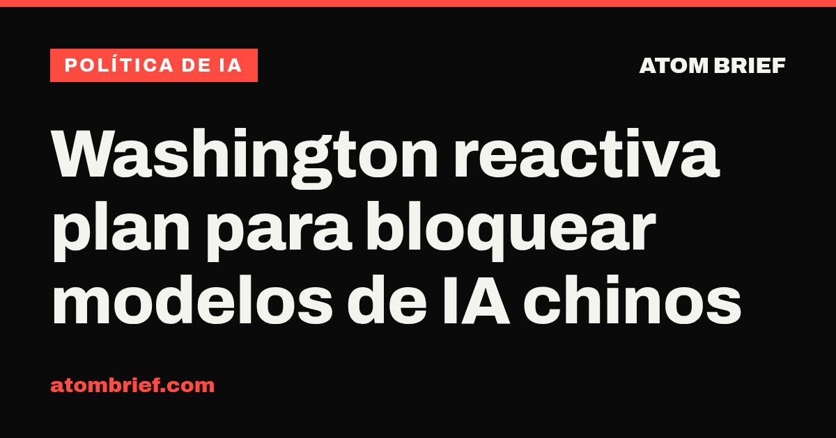 Washington reactiva plan para bloquear modelos de IA chinos