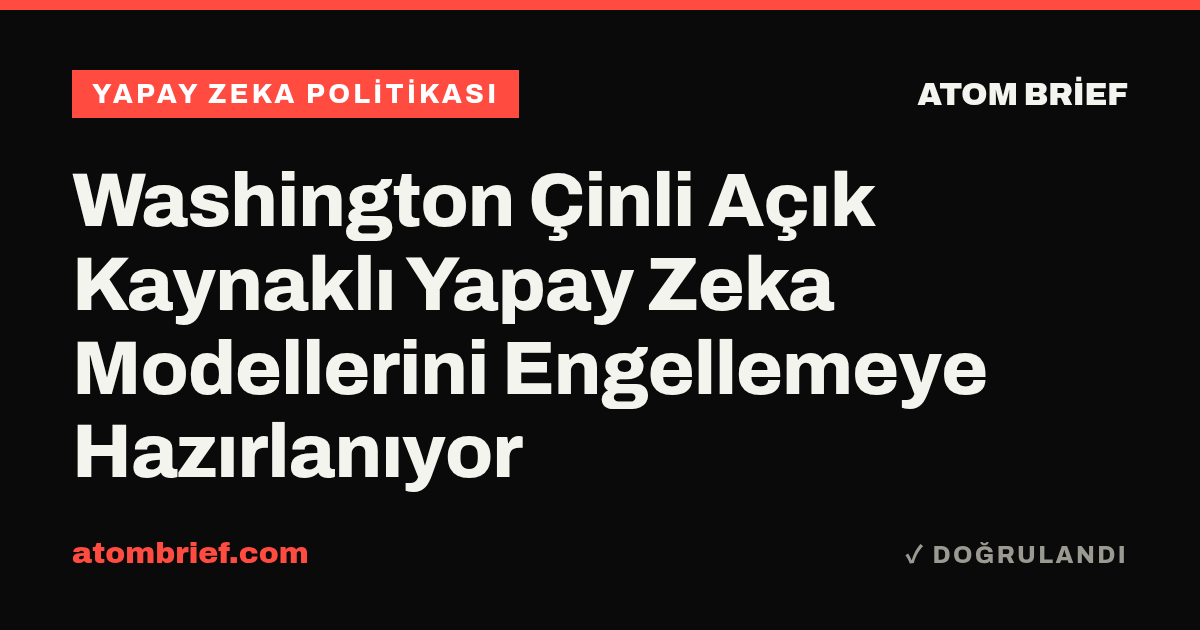 Washington Çinli Açık Kaynaklı Yapay Zeka Modellerini Engellemeye Hazırlanıyor