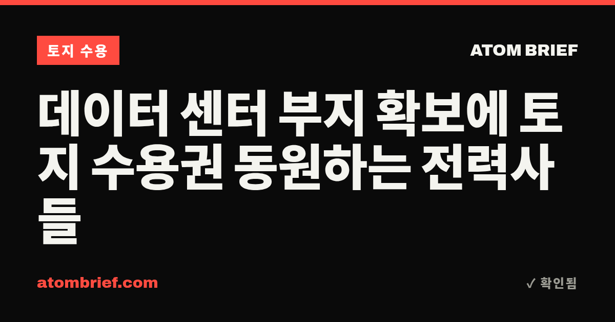 데이터 센터 부지 확보에 토지 수용권 동원하는 전력사들