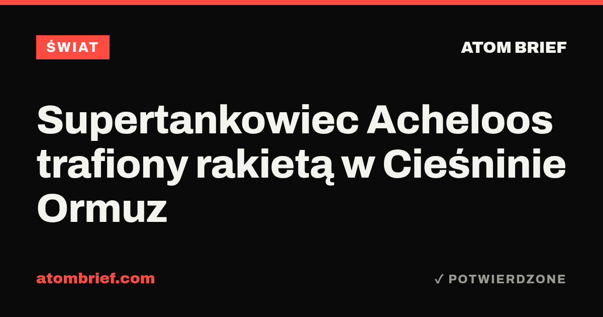 Supertankowiec Acheloos trafiony rakietą w Cieśninie Ormuz