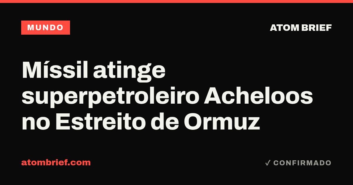 Míssil atinge superpetroleiro Acheloos no Estreito de Ormuz