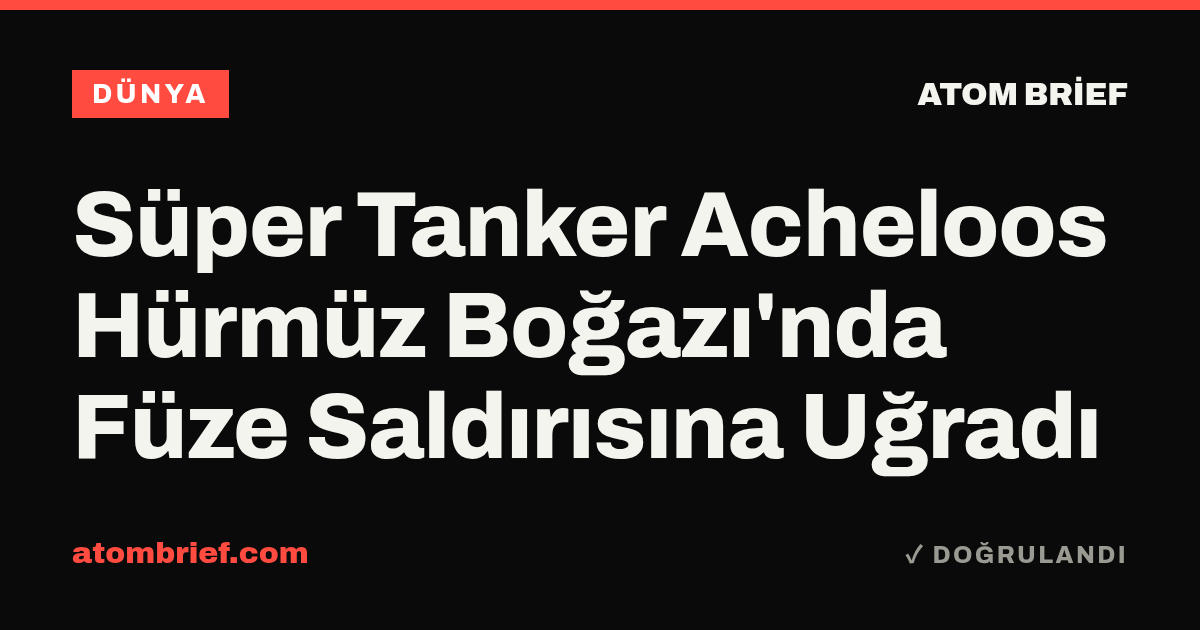 Süper Tanker Acheloos Hürmüz Boğazı'nda Füze Saldırısına Uğradı