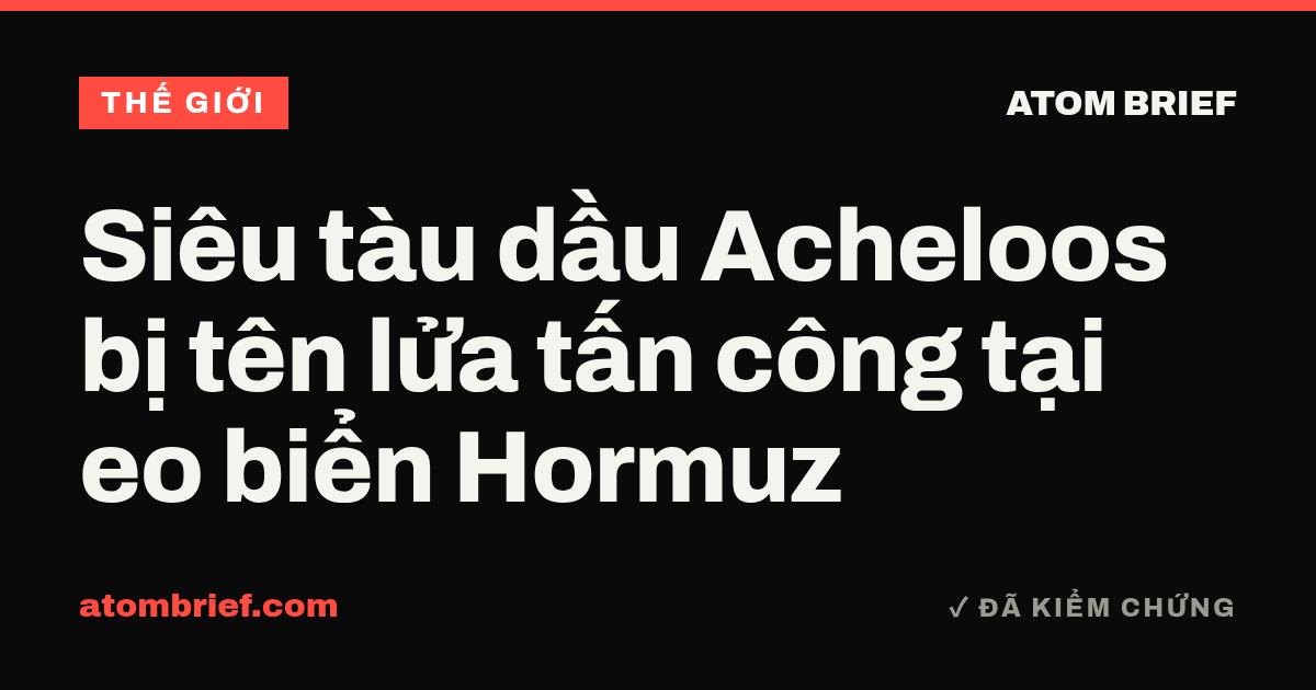 Siêu tàu dầu Acheloos bị tên lửa tấn công tại eo biển Hormuz