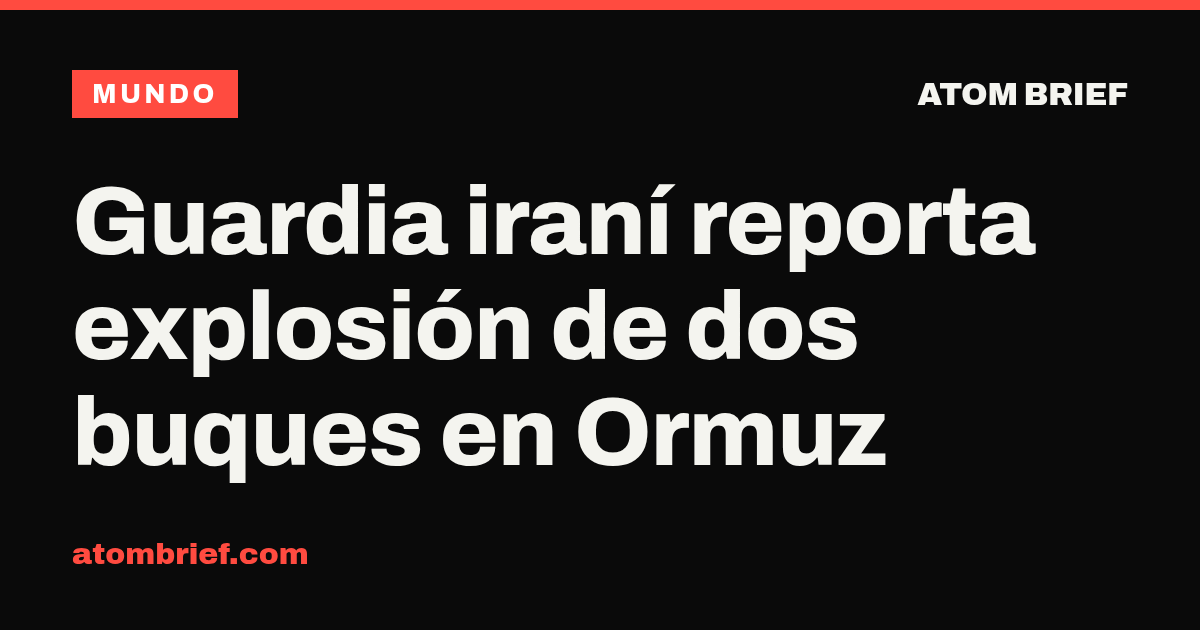 Guardia iraní reporta explosión de dos buques en Ormuz