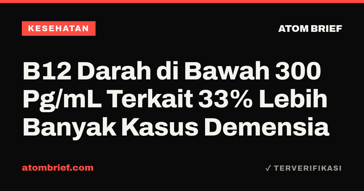 B12 Darah di Bawah 300 Pg/mL Terkait 33% Lebih Banyak Kasus Demensia