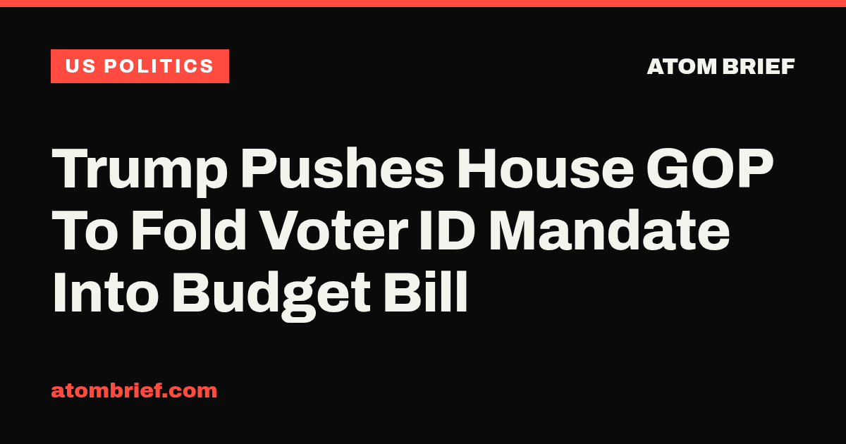 Trump Pushes House GOP To Fold Voter ID Mandate Into Budget Bill
