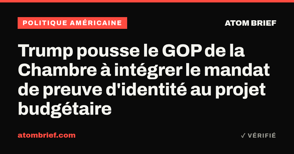 Trump pousse le GOP de la Chambre à intégrer le mandat de preuve d'identité au projet budgétaire