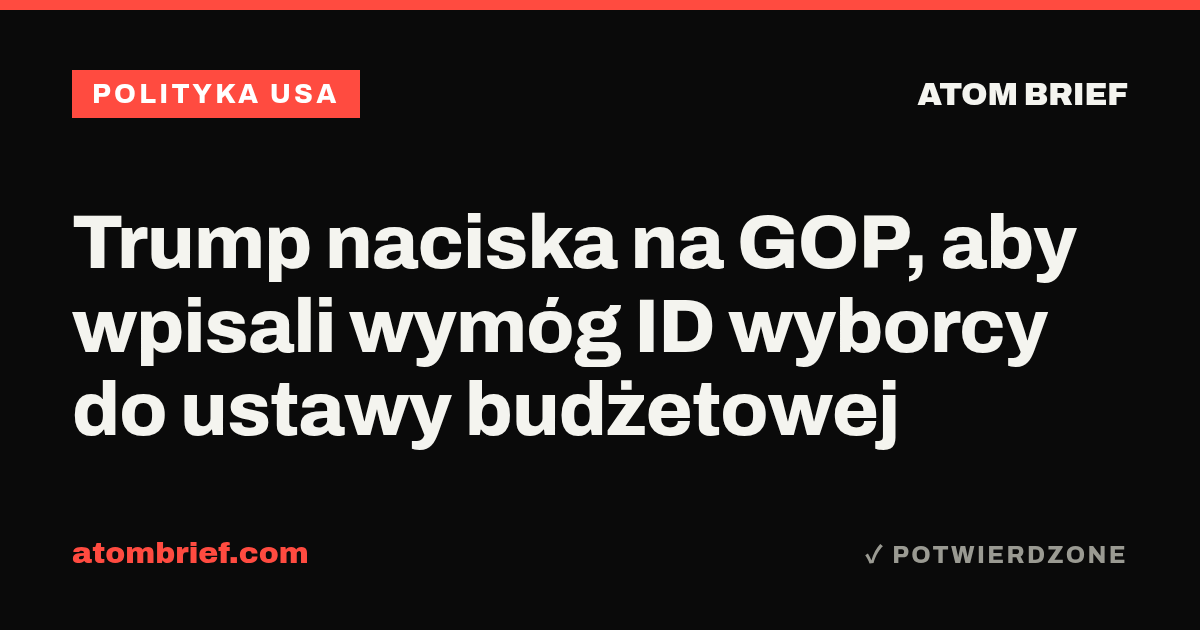Trump naciska na GOP, aby wpisali wymóg ID wyborcy do ustawy budżetowej