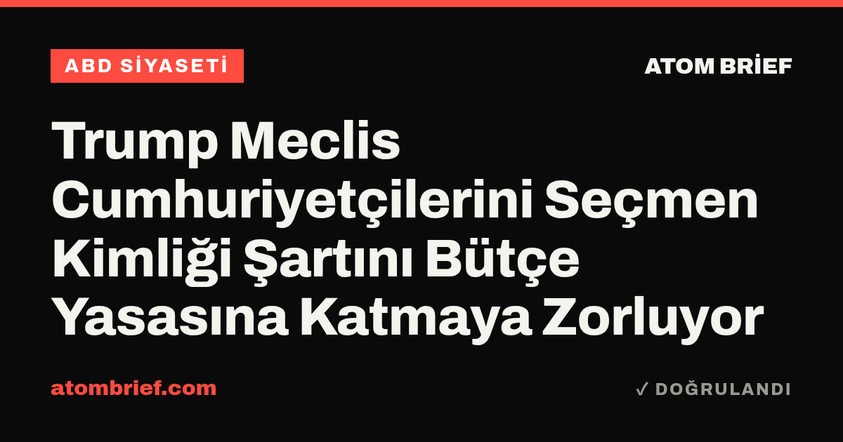 Trump Meclis Cumhuriyetçilerini Seçmen Kimliği Şartını Bütçe Yasasına Katmaya Zorluyor