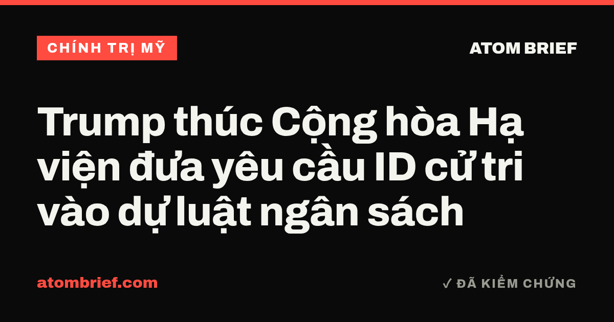 Trump thúc Cộng hòa Hạ viện đưa yêu cầu ID cử tri vào dự luật ngân sách