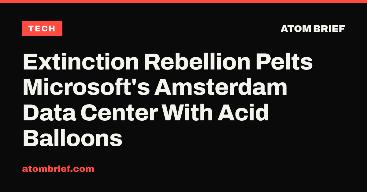 Extinction Rebellion Pelts Microsoft's Amsterdam Data Center With Acid Balloons