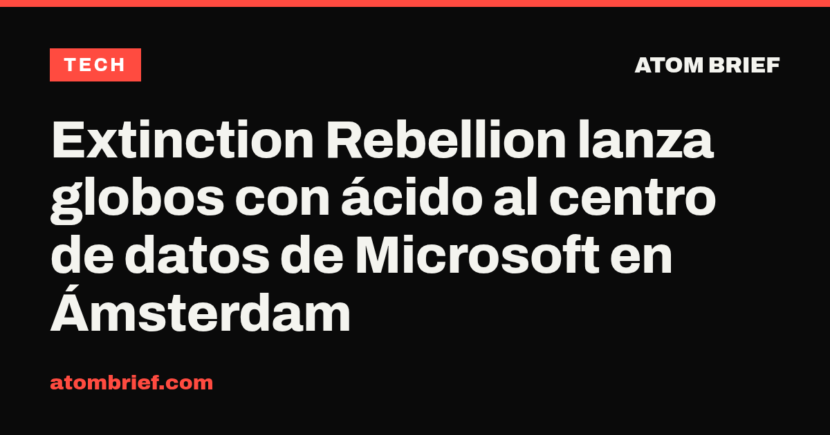 Extinction Rebellion lanza globos con ácido al centro de datos de Microsoft en Ámsterdam