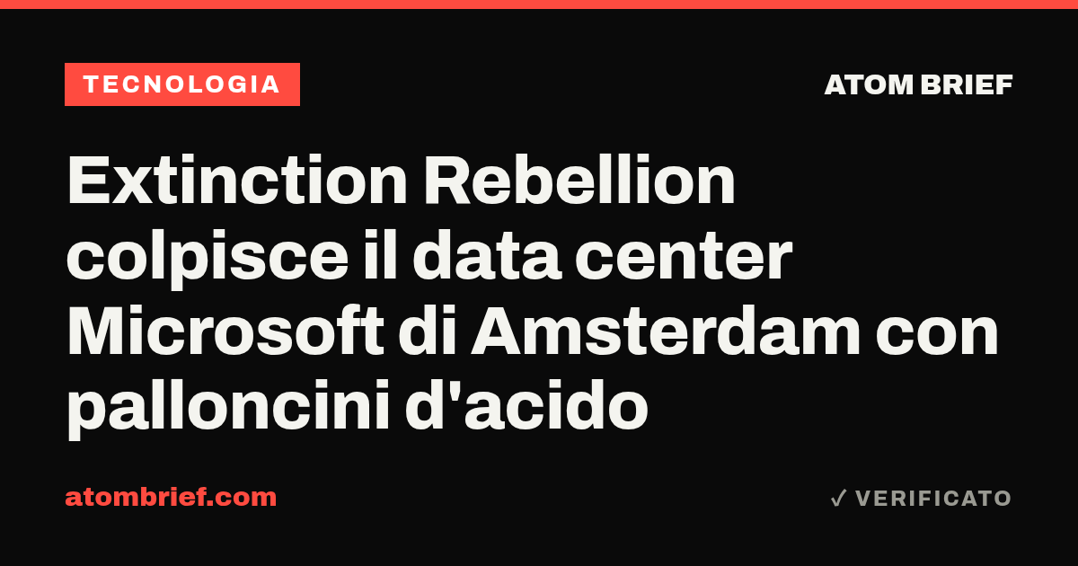 Extinction Rebellion colpisce il data center Microsoft di Amsterdam con palloncini d'acido