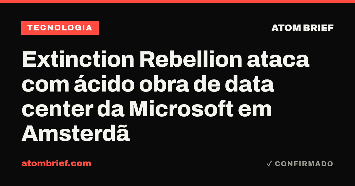 Extinction Rebellion ataca com ácido obra de data center da Microsoft em Amsterdã