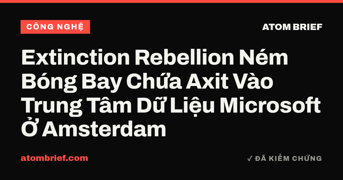 Extinction Rebellion Ném Bóng Bay Chứa Axit Vào Trung Tâm Dữ Liệu Microsoft Ở Amsterdam