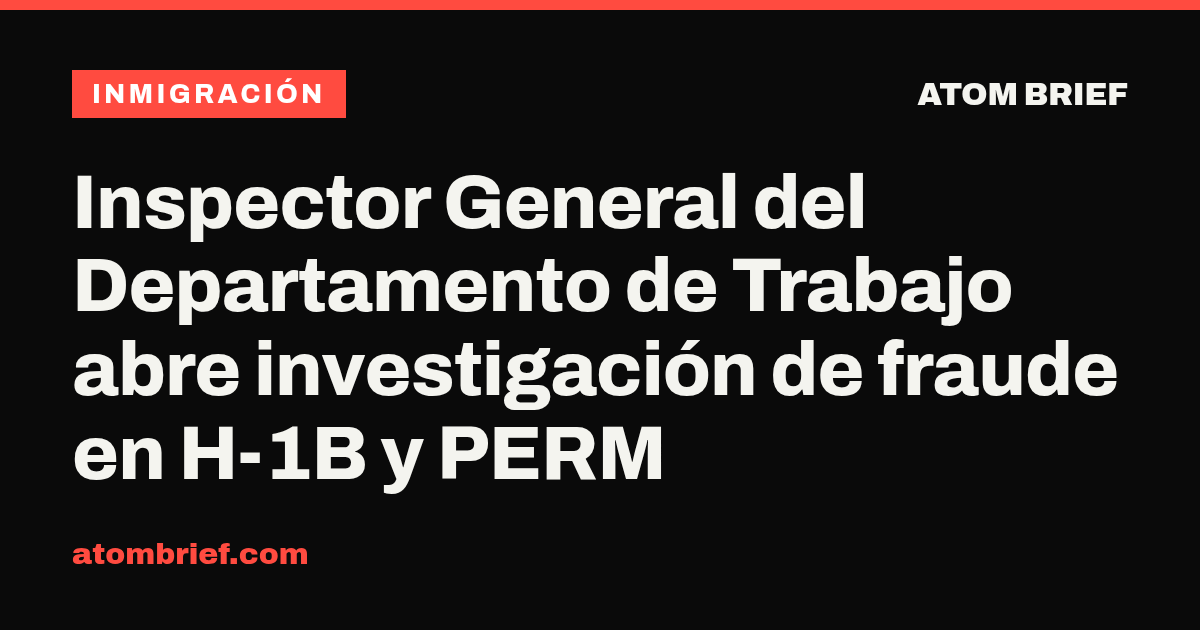 Inspector General del Departamento de Trabajo abre investigación de fraude en H-1B y PERM
