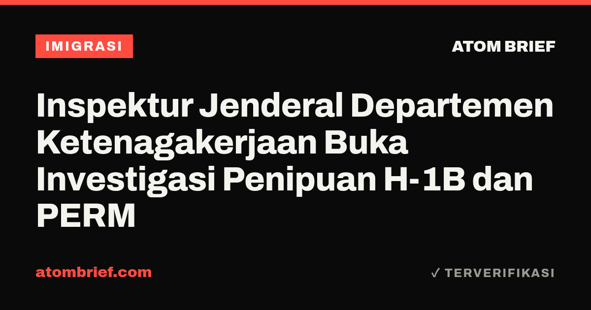 Inspektur Jenderal Departemen Ketenagakerjaan Buka Investigasi Penipuan H-1B dan PERM