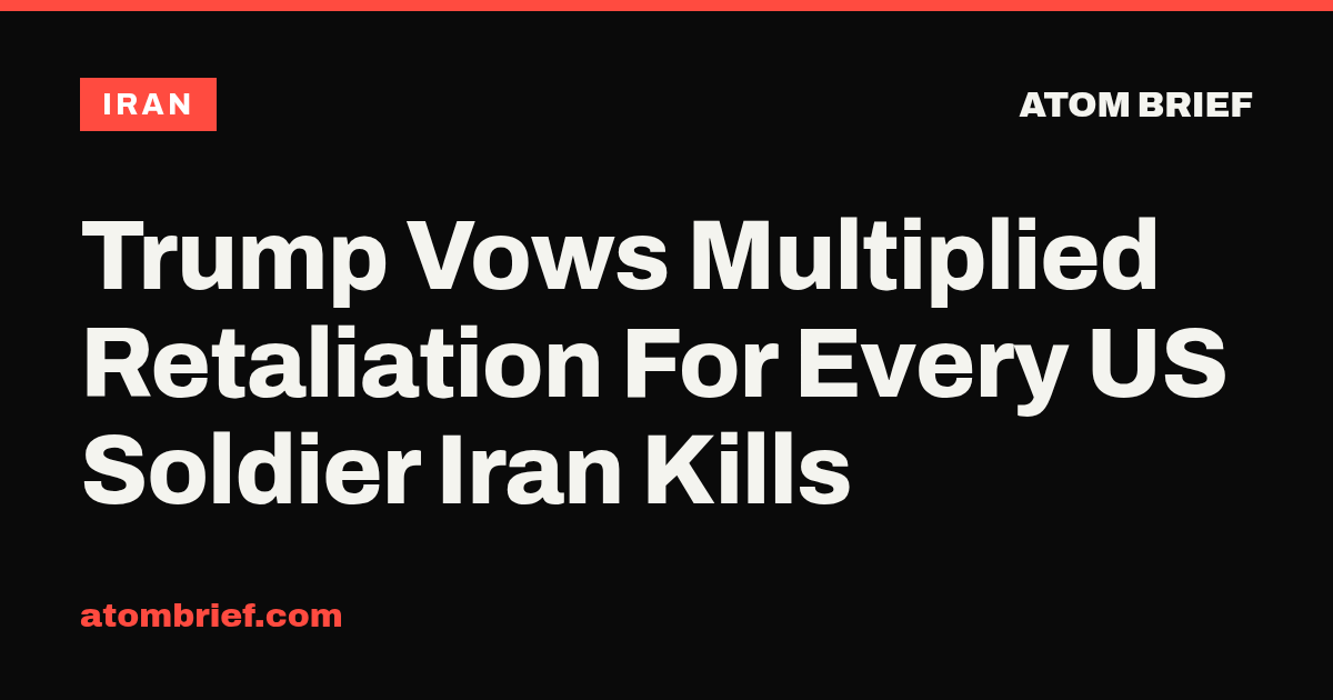 Trump Vows Multiplied Retaliation For Every US Soldier Iran Kills
