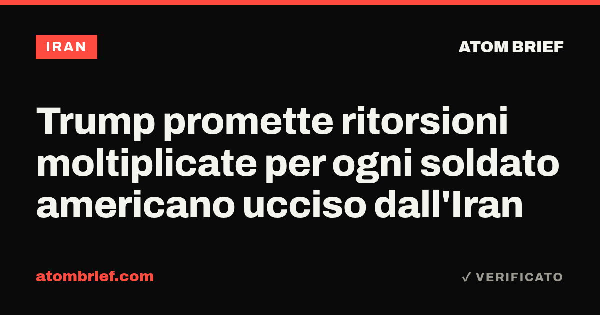 Trump promette ritorsioni moltiplicate per ogni soldato americano ucciso dall'Iran
