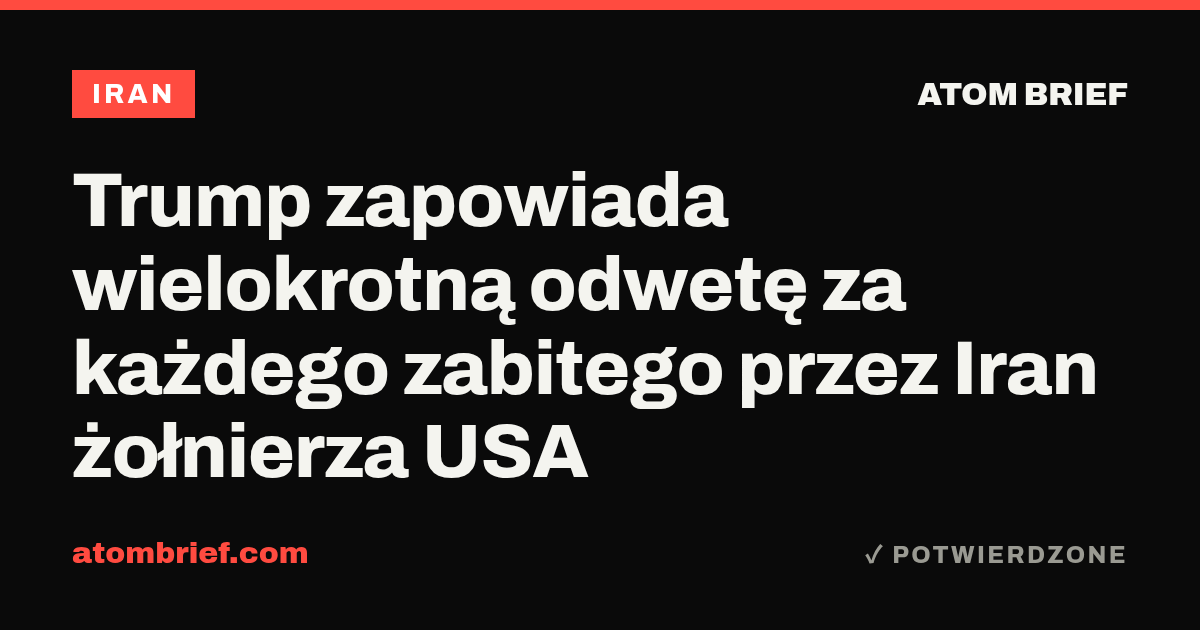 Trump zapowiada wielokrotną odwetę za każdego zabitego przez Iran żołnierza USA