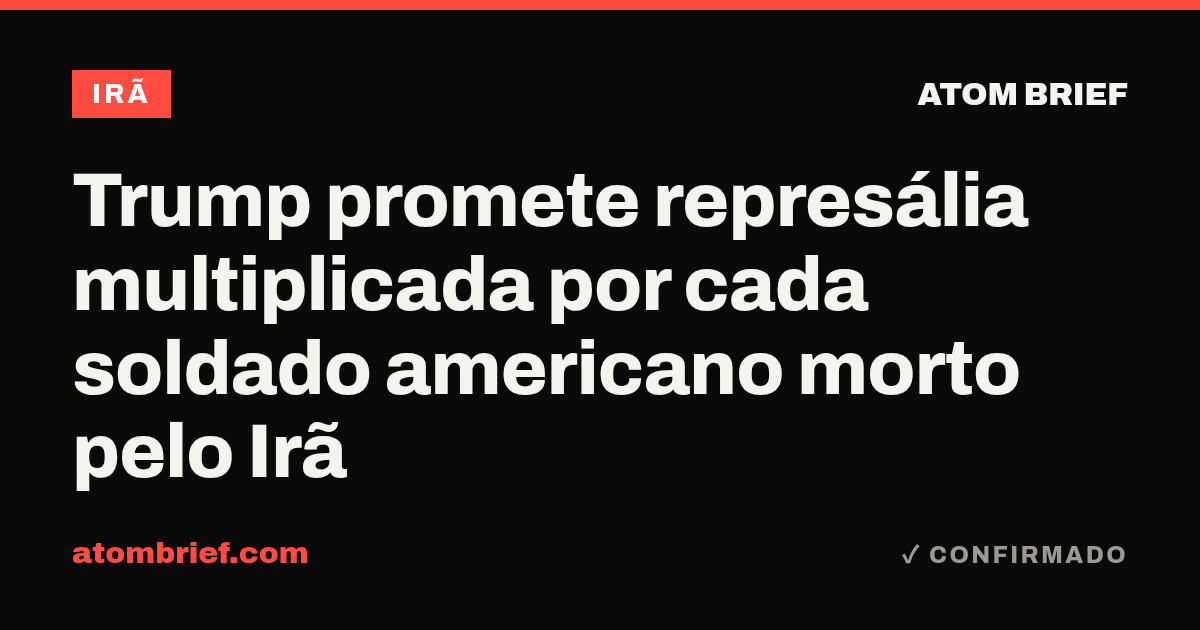 Trump promete represália multiplicada por cada soldado americano morto pelo Irã