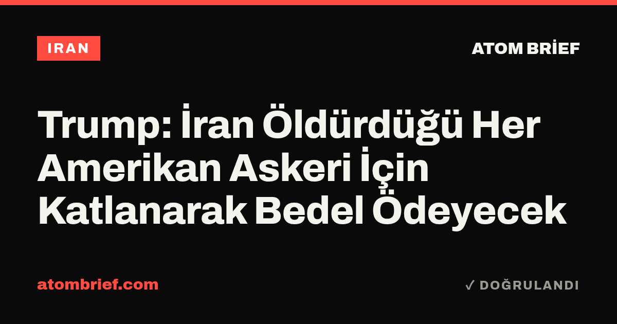 Trump: İran Öldürdüğü Her Amerikan Askeri İçin Katlanarak Bedel Ödeyecek