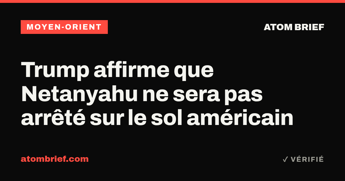 Trump affirme que Netanyahu ne sera pas arrêté sur le sol américain