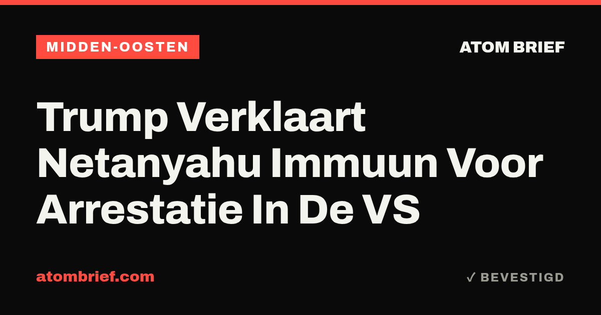 Trump Verklaart Netanyahu Immuun Voor Arrestatie In De VS