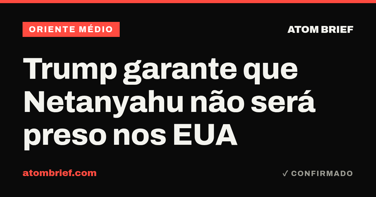 Trump garante que Netanyahu não será preso nos EUA