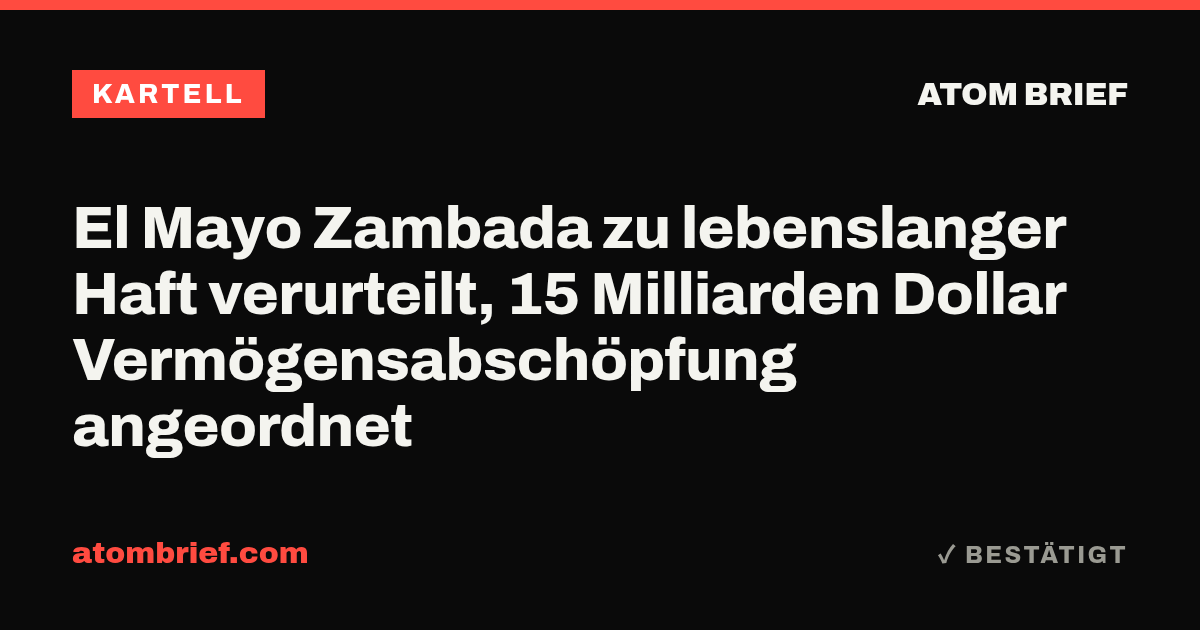El Mayo Zambada zu lebenslanger Haft verurteilt, 15 Milliarden Dollar Vermögensabschöpfung angeordnet