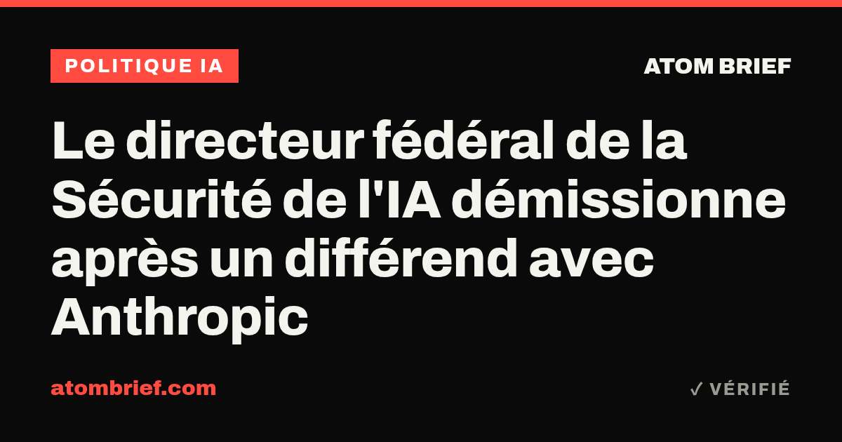 Le directeur fédéral de la Sécurité de l'IA démissionne après un différend avec Anthropic