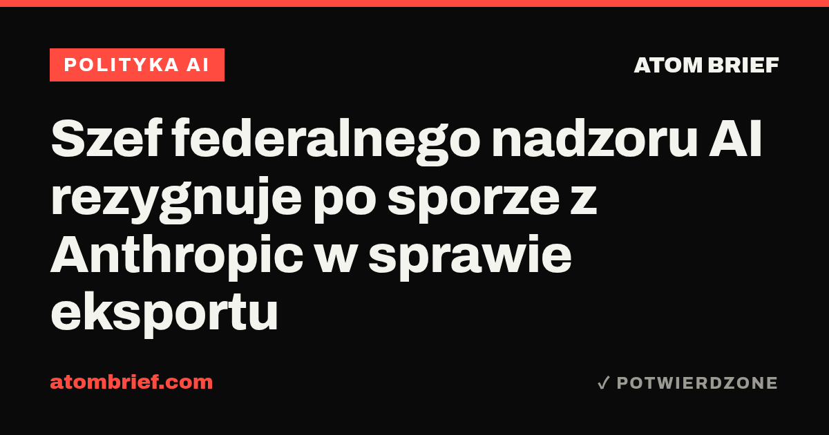 Szef federalnego nadzoru AI rezygnuje po sporze z Anthropic w sprawie eksportu