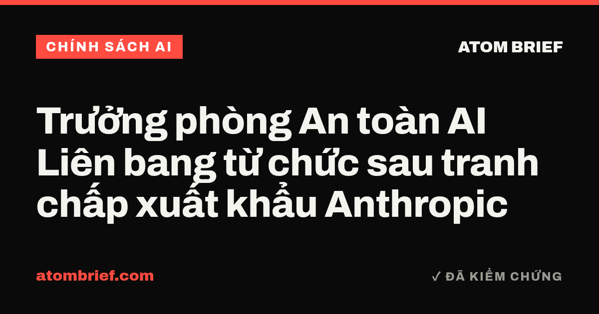 Trưởng phòng An toàn AI Liên bang từ chức sau tranh chấp xuất khẩu Anthropic