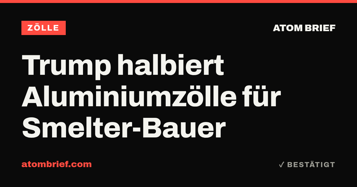 Trump halbiert Aluminiumzölle für Smelter-Bauer