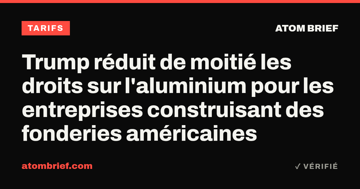 Trump réduit de moitié les droits sur l'aluminium pour les entreprises construisant des fonderies américaines