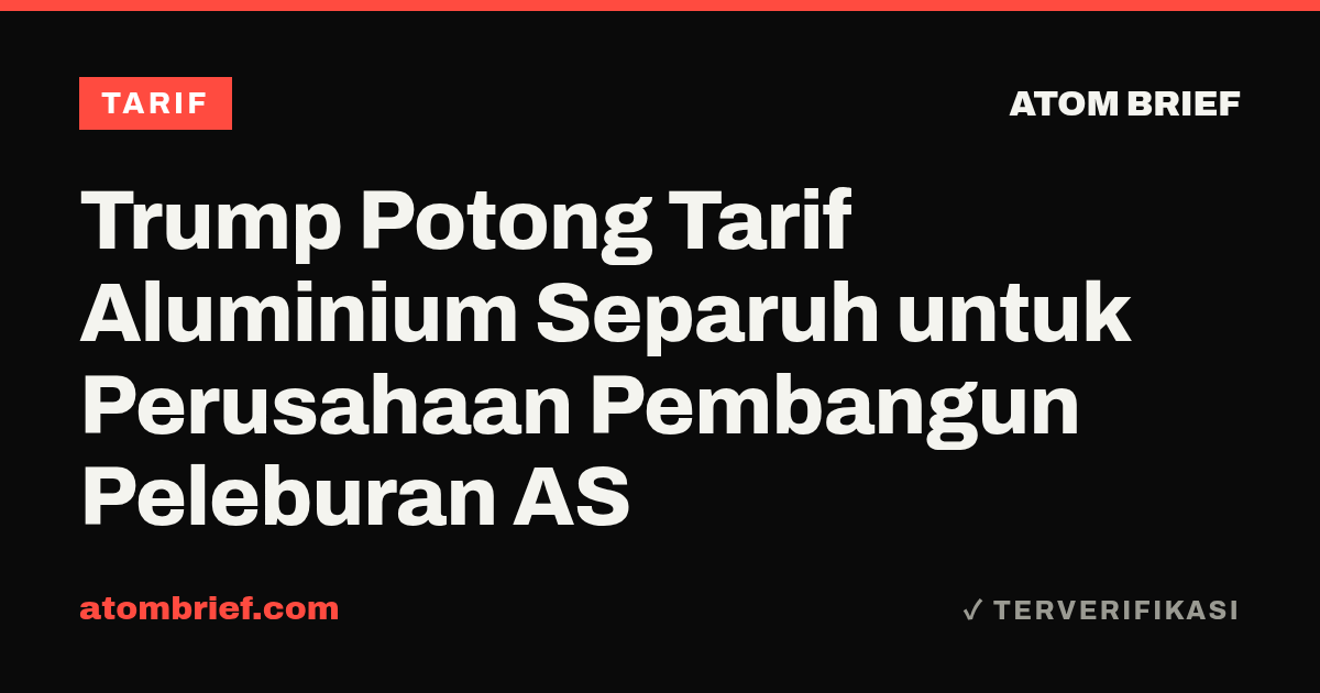 Trump Potong Tarif Aluminium Separuh untuk Perusahaan Pembangun Peleburan AS