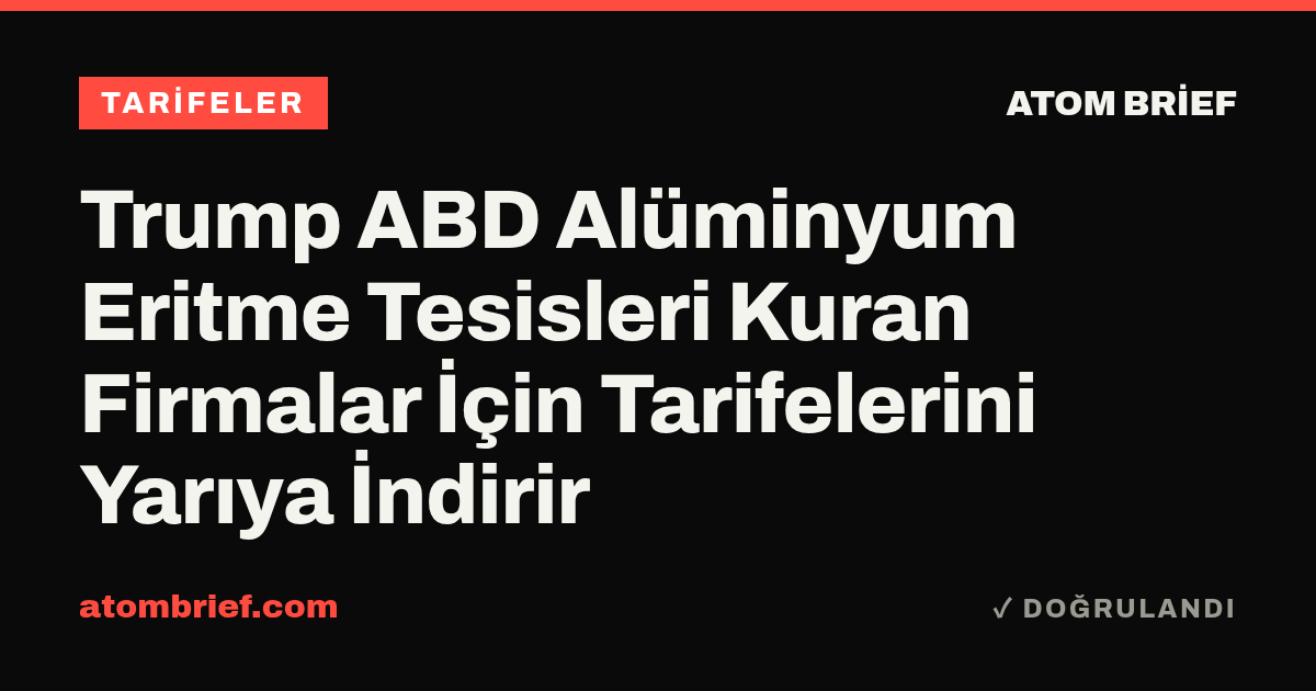 Trump ABD Alüminyum Eritme Tesisleri Kuran Firmalar İçin Tarifelerini Yarıya İndirir