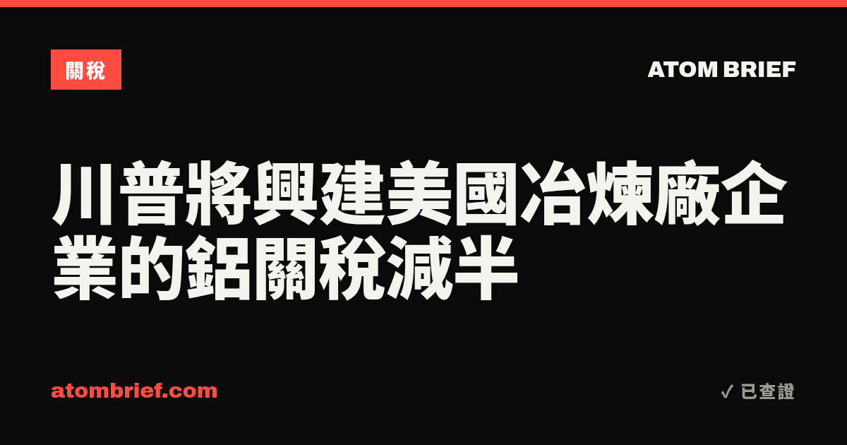 川普將興建美國冶煉廠企業的鋁關稅減半