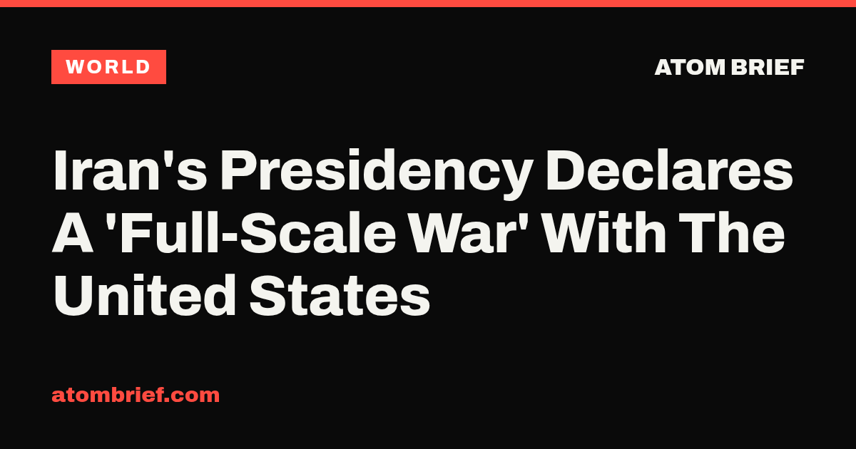 Iran's Presidency Declares A 'Full-Scale War' With The United States