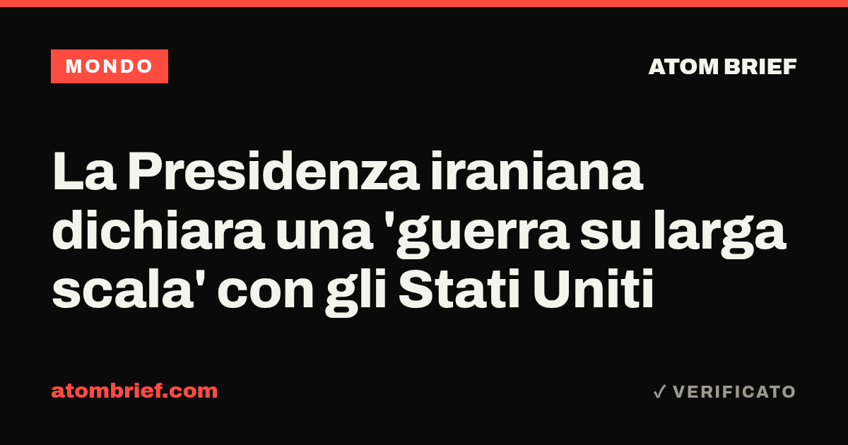 La Presidenza iraniana dichiara una 'guerra su larga scala' con gli Stati Uniti