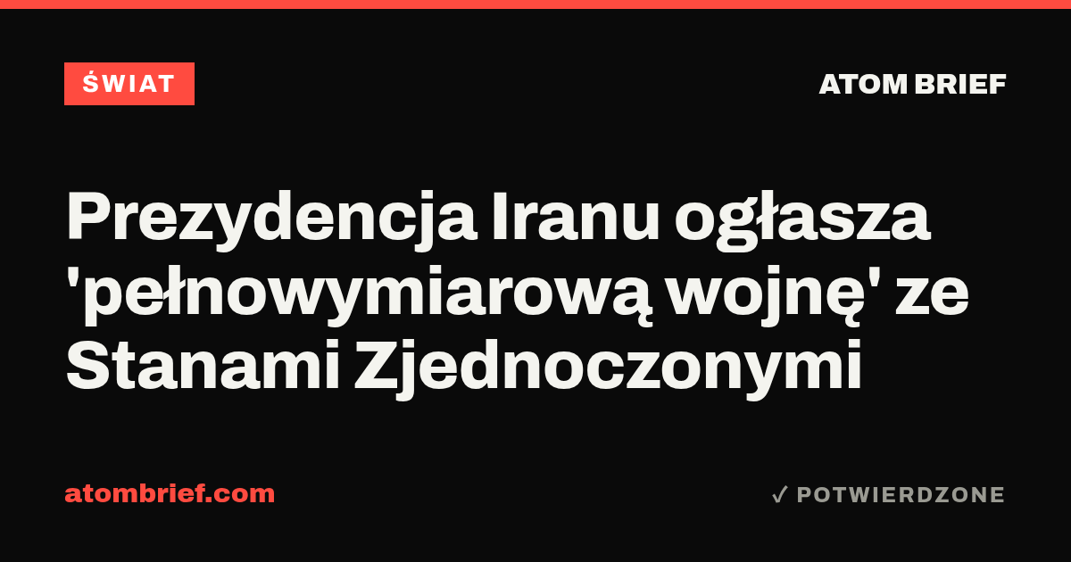 Prezydencja Iranu ogłasza 'pełnowymiarową wojnę' ze Stanami Zjednoczonymi