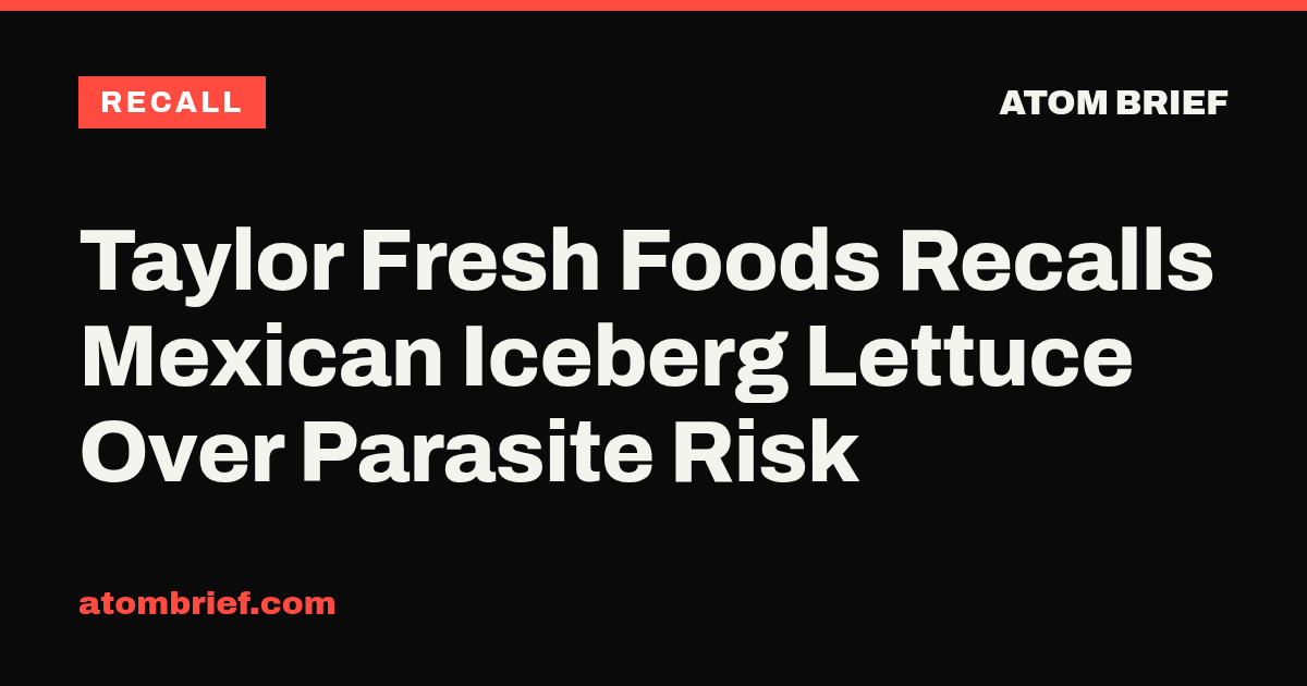 Taylor Fresh Foods Recalls Mexican Iceberg Lettuce Over Parasite Risk