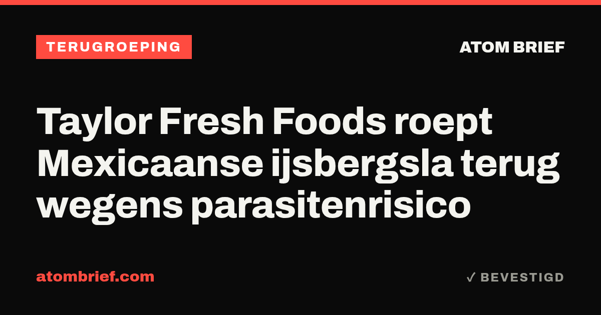 Taylor Fresh Foods roept Mexicaanse ijsbergsla terug wegens parasitenrisico