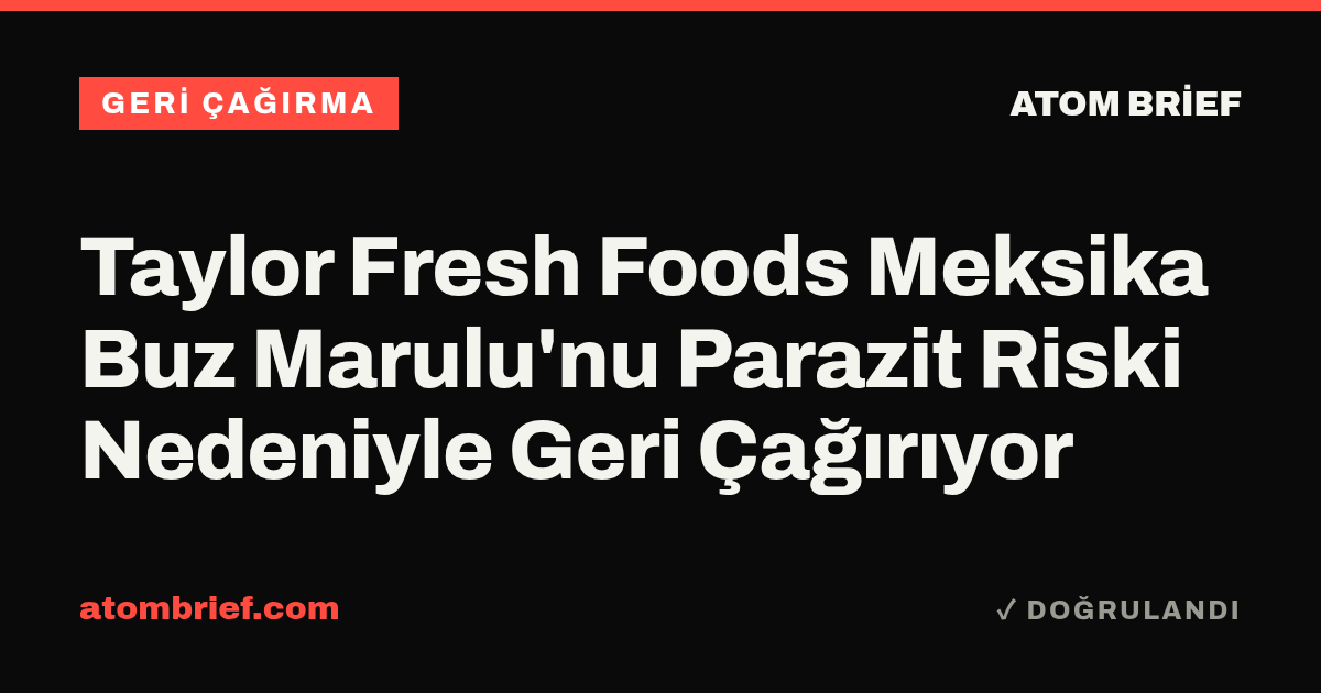 Taylor Fresh Foods Meksika Buz Marulu'nu Parazit Riski Nedeniyle Geri Çağırıyor