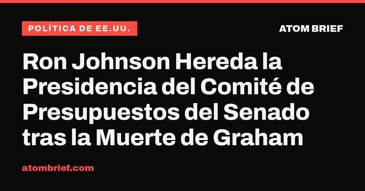 Ron Johnson Hereda la Presidencia del Comité de Presupuestos del Senado tras la Muerte de Graham