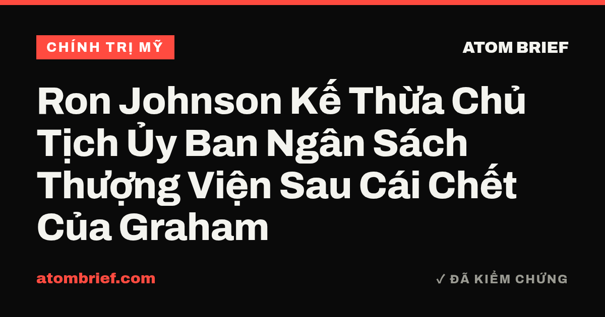 Ron Johnson Kế Thừa Chủ Tịch Ủy Ban Ngân Sách Thượng Viện Sau Cái Chết Của Graham